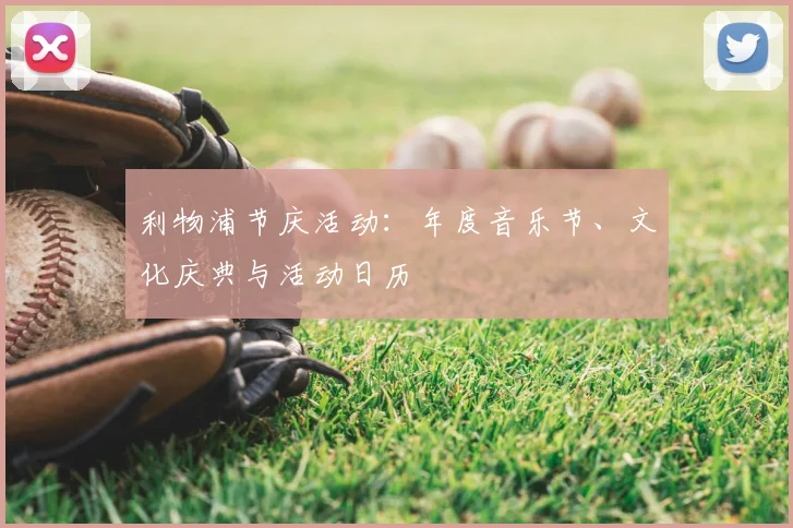 利物浦节庆活动：年度音乐节、文化庆典与活动日历